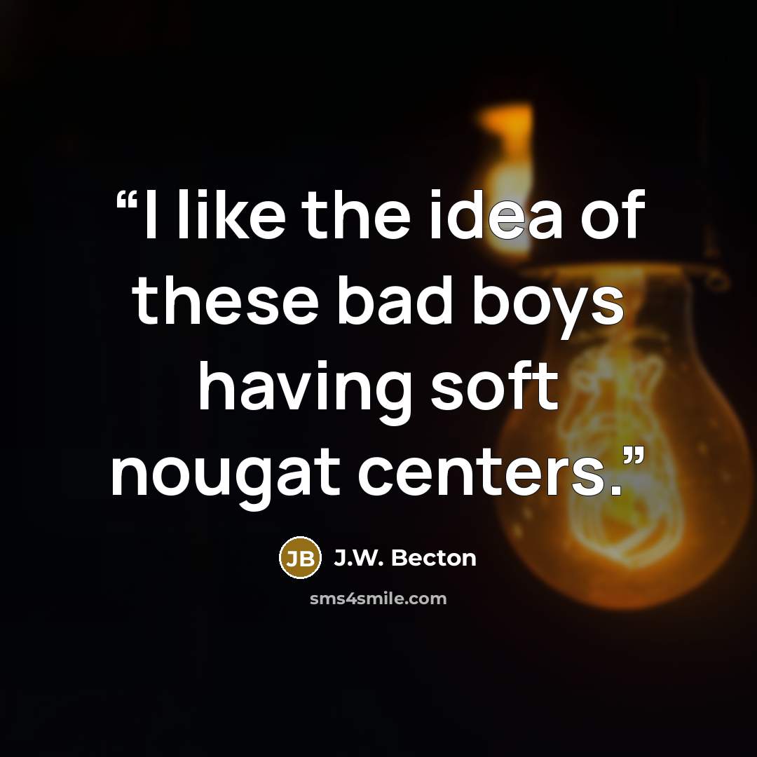 “I like the idea of these bad boys having soft nougat centers.” quote by J.W. Becton