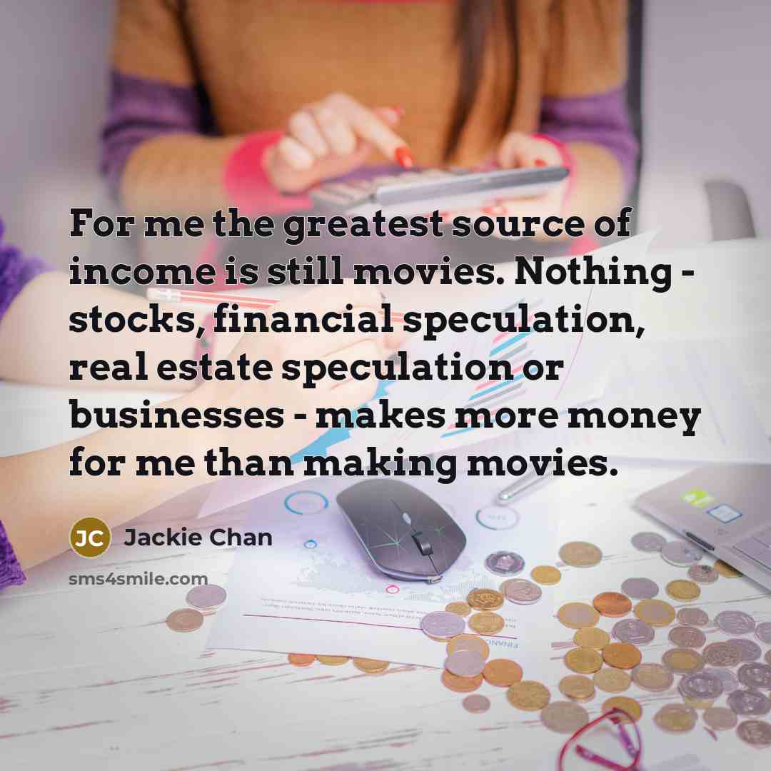 “For me the greatest source of income is still movies.…” quote by Jackie Chan