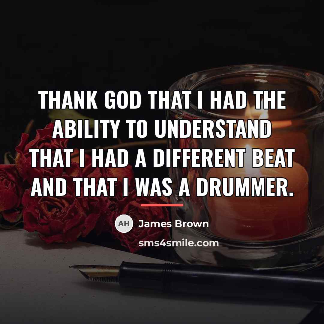 “Thank God that I had the ability to understand that…” quote by James Brown