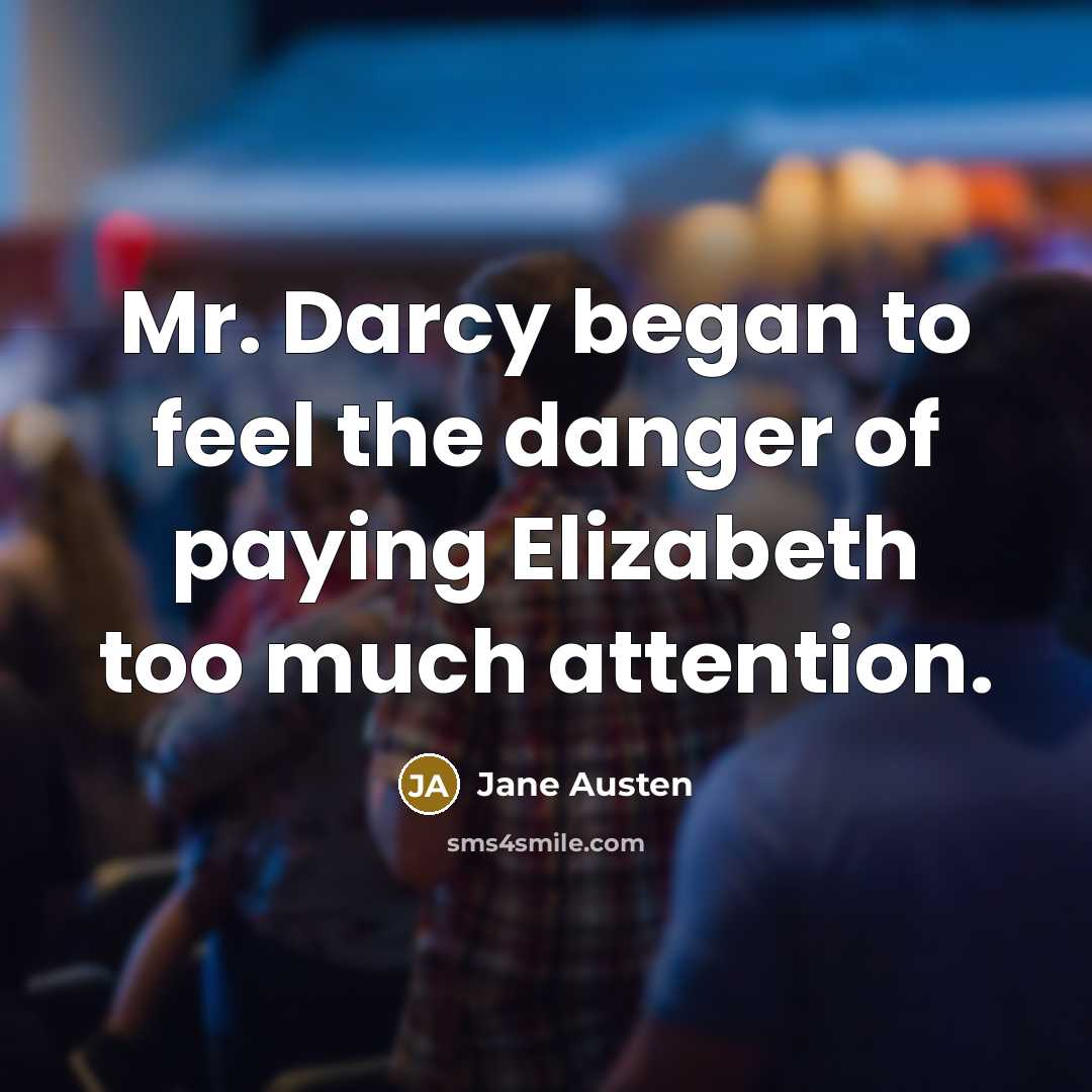 “Mr. Darcy began to feel the danger of paying Elizabeth…” quote by Jane Austen