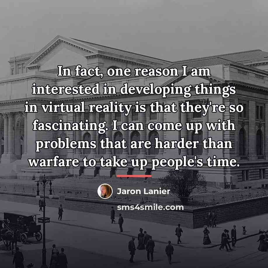 “In fact, one reason I am interested in developing things…” quote by Jaron Lanier