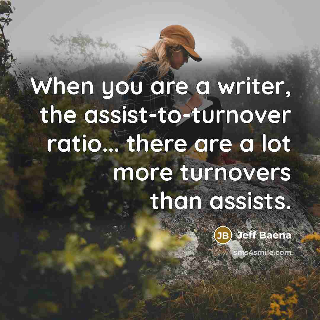 “When you are a writer, the assist-to-turnover ratio... there are…” quote by Jeff Baena