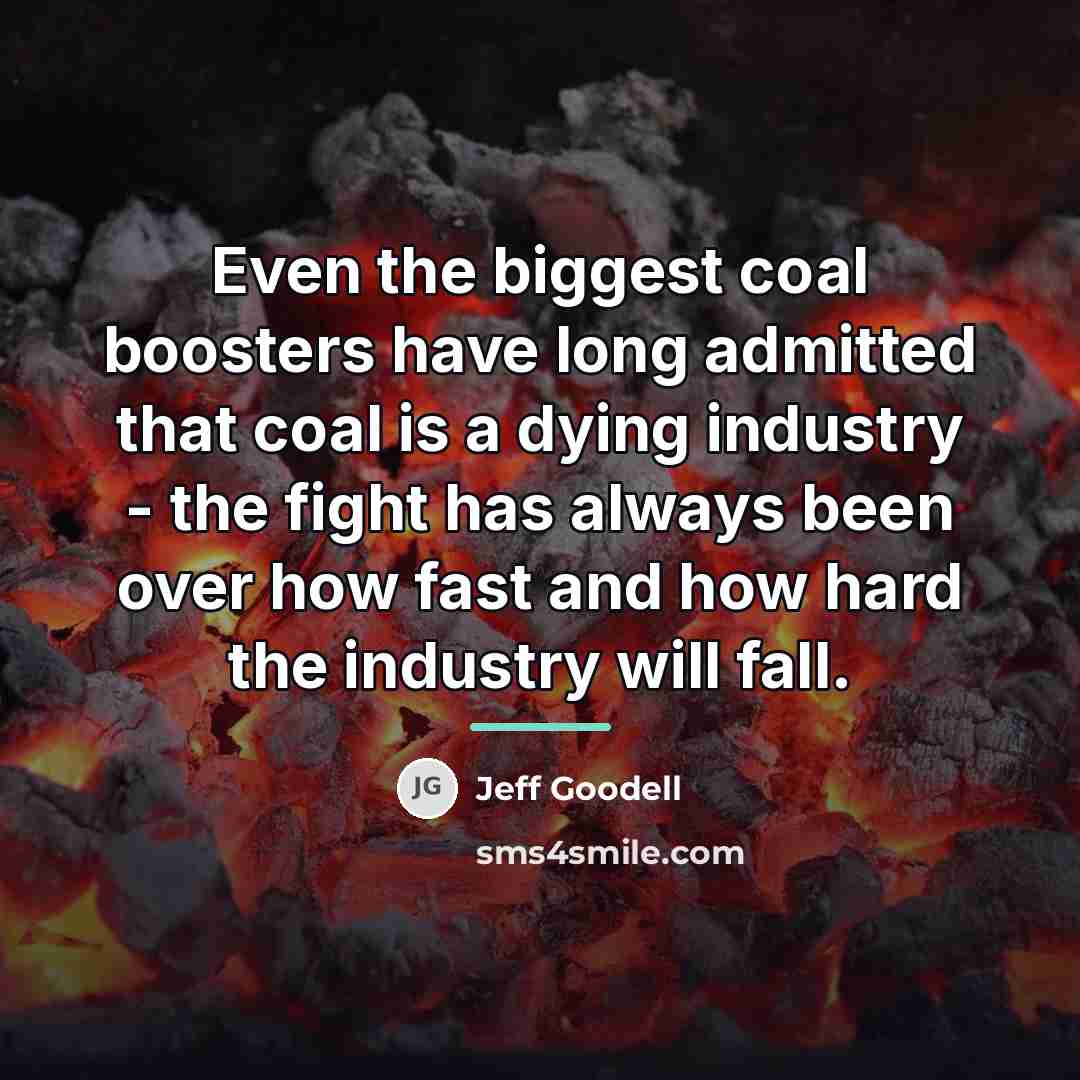 “Even the biggest coal boosters have long admitted that coal…” quote by Jeff Goodell