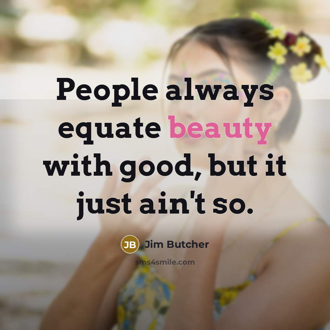 “People always equate beauty with good, but it just ain't…” quote by Jim Butcher
