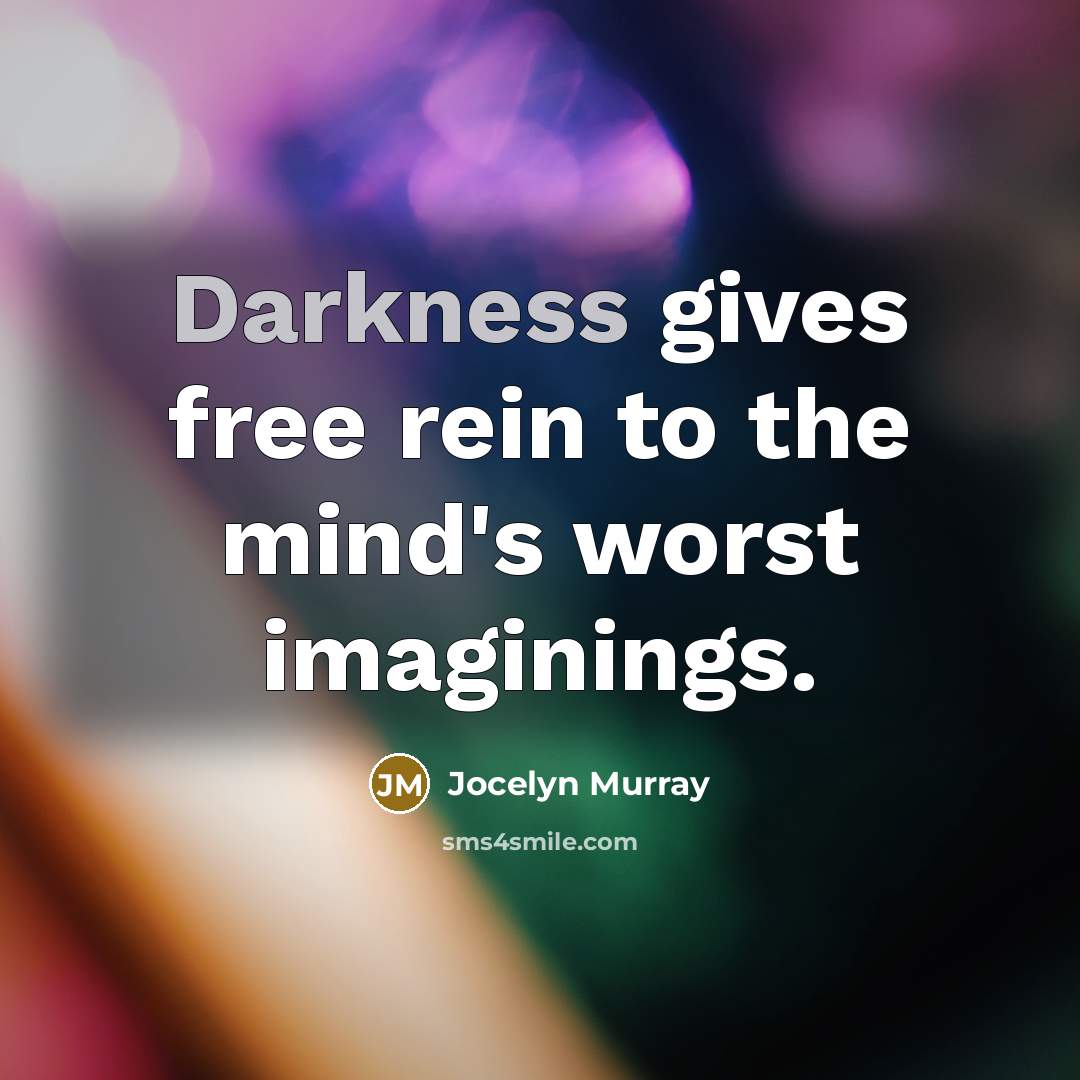 “Darkness gives free rein to the mind's worst imaginings.…” quote by Jocelyn Murray