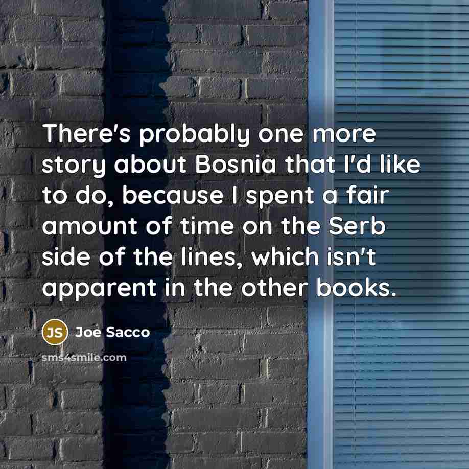 “There's probably one more story about Bosnia that I'd like…” quote by Joe Sacco
