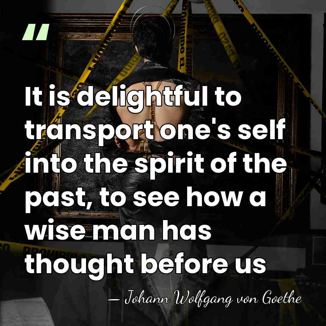It is delightful to transport one's self into the spirit of the&hellip; - Johann Wolfgang von Goethe