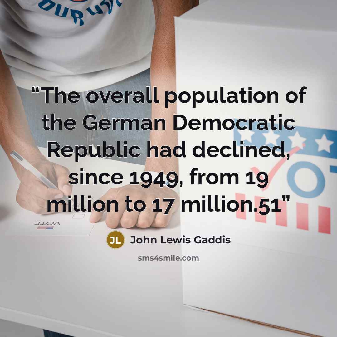 “The overall population of the German Democratic Republic had declined, since 1949, from 19 million to 17 million.51” quote by John Lewis Gaddis