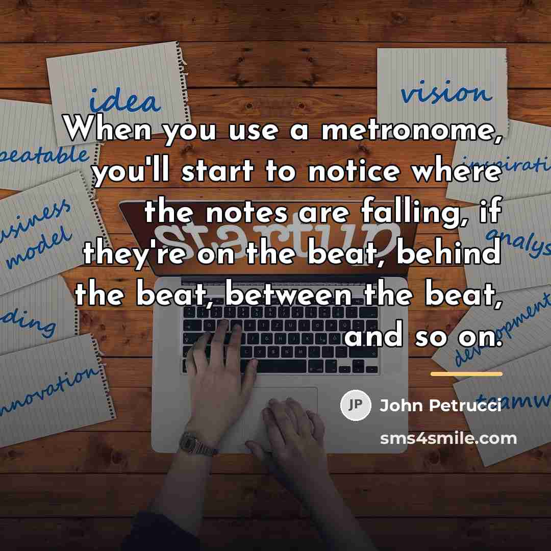 “When you use a metronome, you'll start to notice where…” quote by John Petrucci