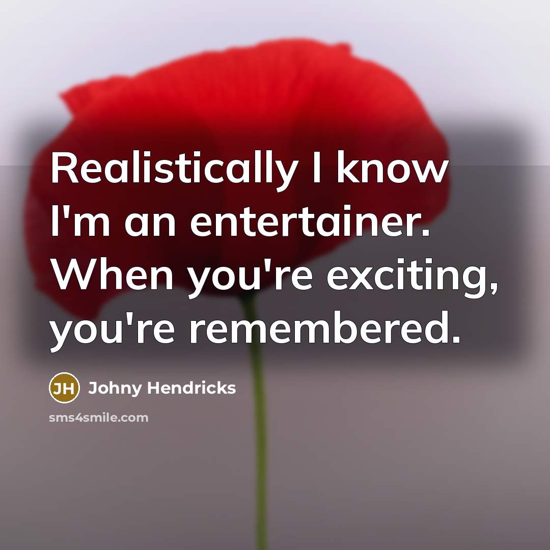 “Realistically I know I'm an entertainer. When you're exciting, you're…” quote by Johny Hendricks