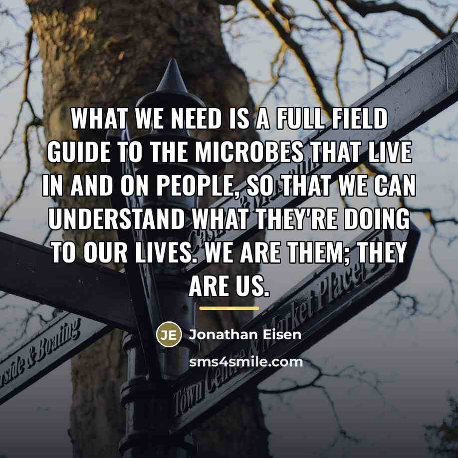 “What we need is a full field guide to the…” quote by Jonathan Eisen