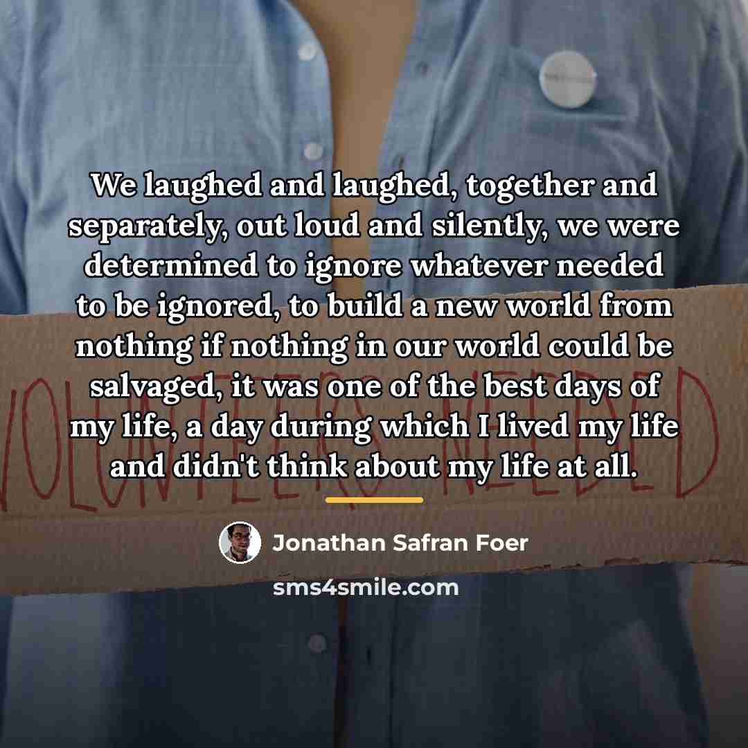 “We laughed and laughed, together and separately, out loud and…” quote by Jonathan Safran Foer