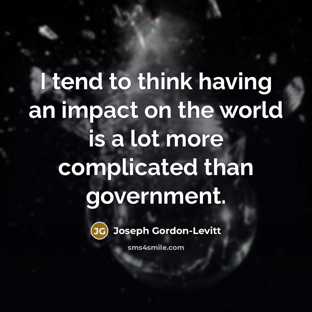 “I tend to think having an impact on the world…” quote by Joseph Gordon-Levitt