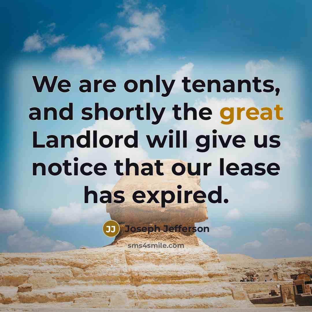 “We are only tenants, and shortly the great Landlord will…” quote by Joseph Jefferson