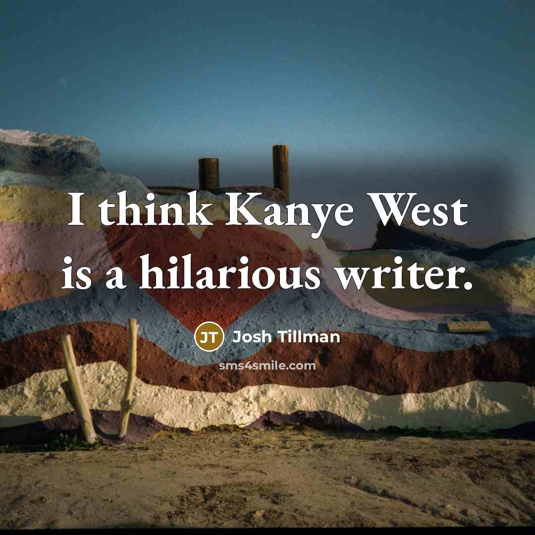“I think Kanye West is a hilarious writer.” quote by Josh Tillman
