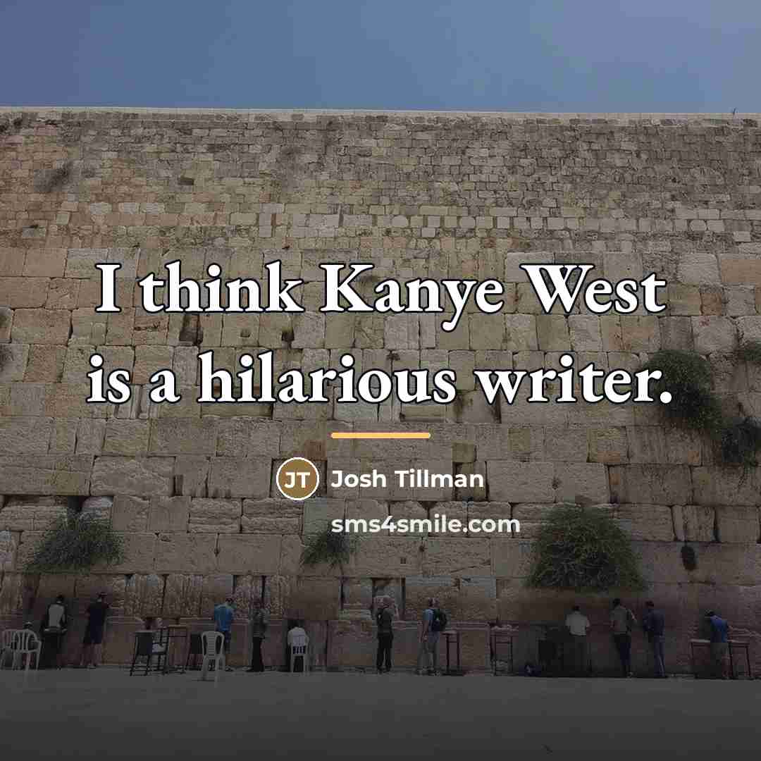 “I think Kanye West is a hilarious writer.…” quote by Josh Tillman