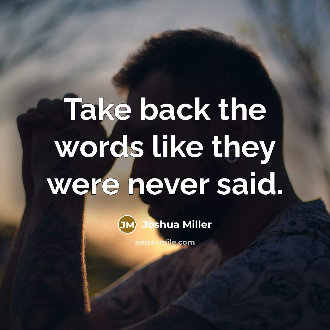 “Take back the words like they were never said.…” quote by Joshua Miller