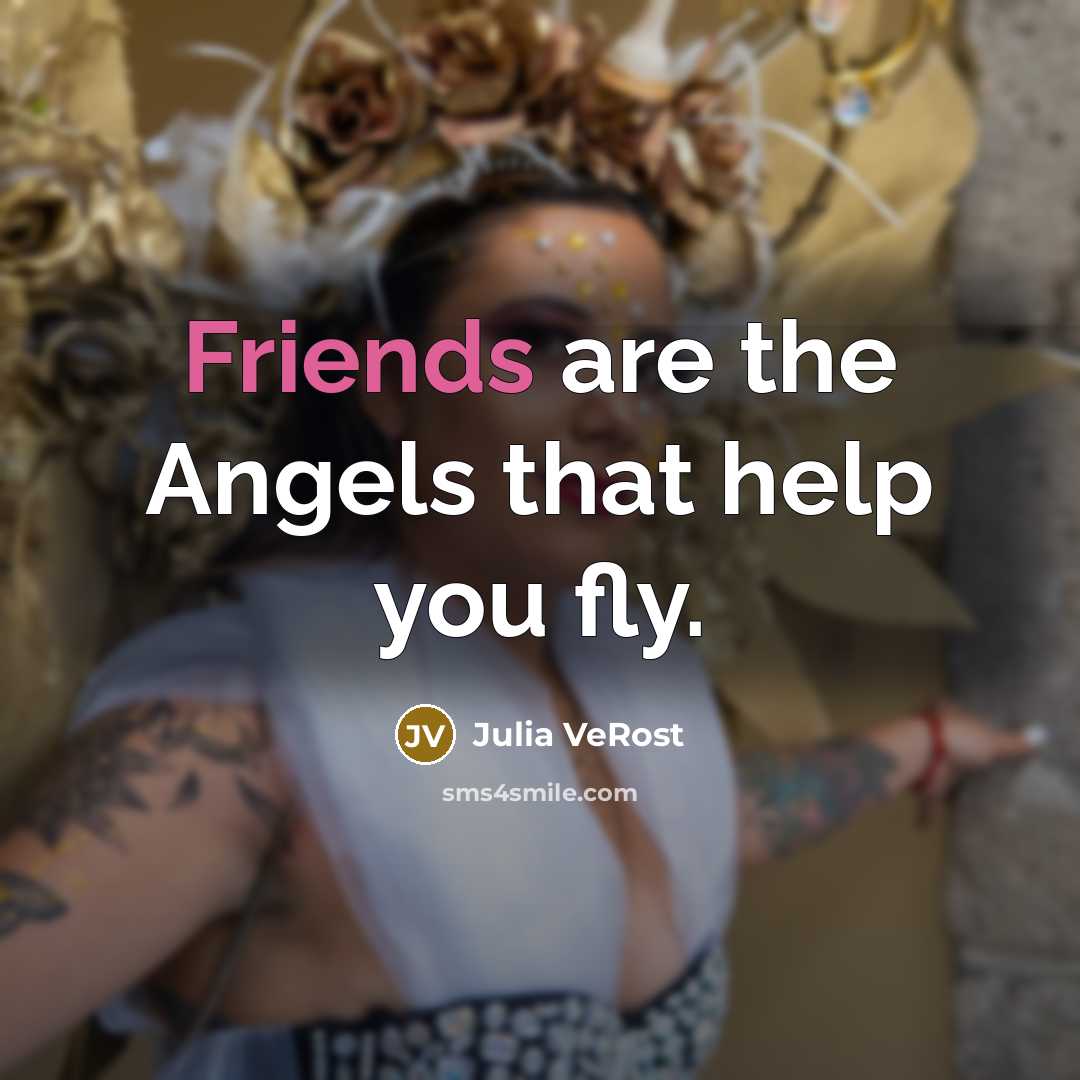 “Friends are the Angels that help you fly.” quote by Julia VeRost