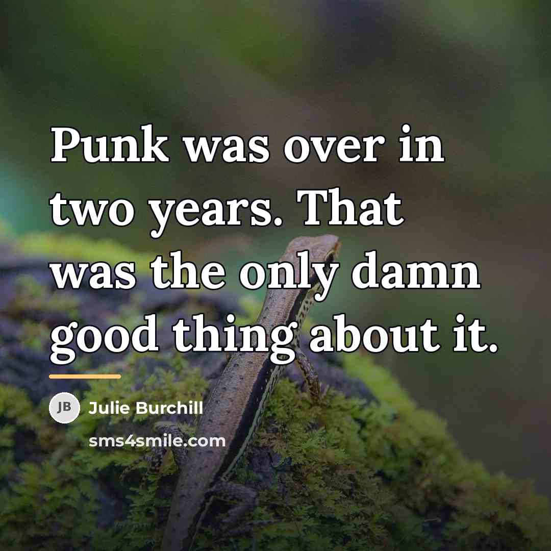 “Punk was over in two years. That was the only…” quote by Julie Burchill