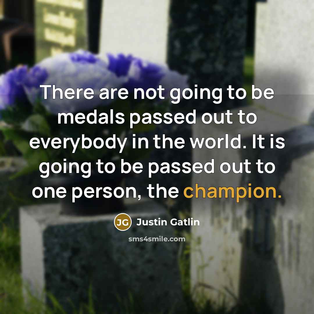 “There are not going to be medals passed out to…” quote by Justin Gatlin