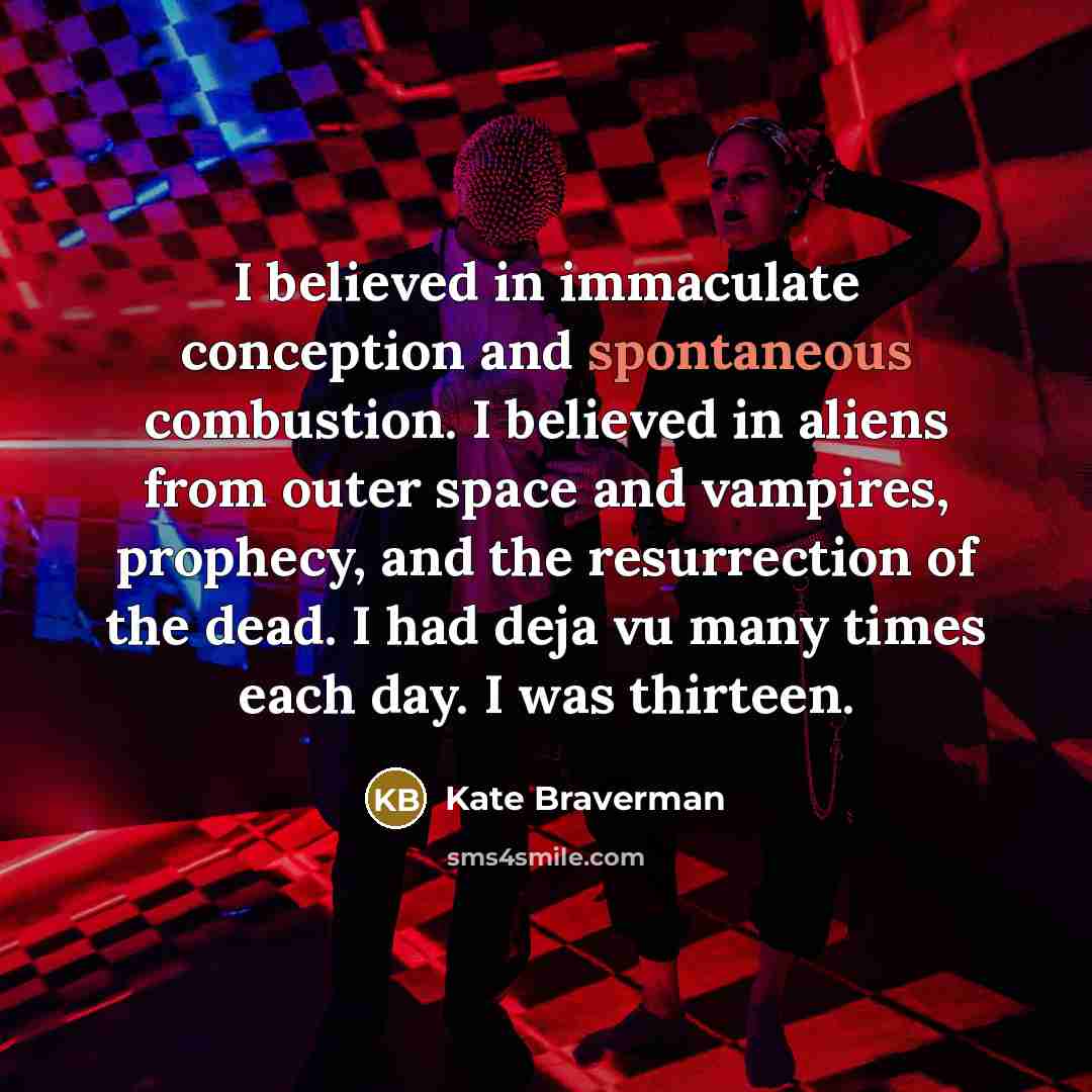 “I believed in immaculate conception and spontaneous combustion. I believed…” quote by Kate Braverman