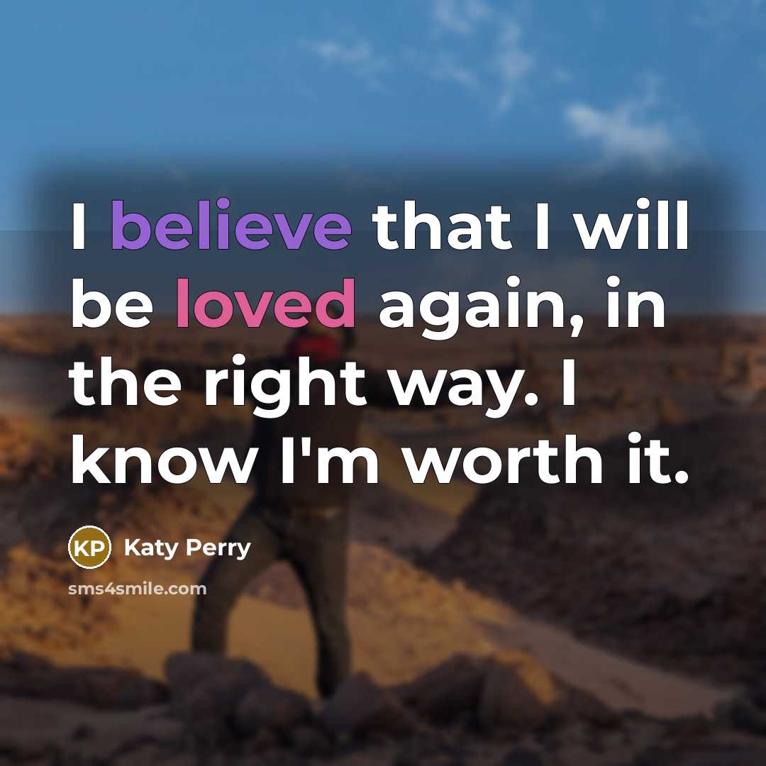 “I believe that I will be loved again, in the…” quote by Katy Perry