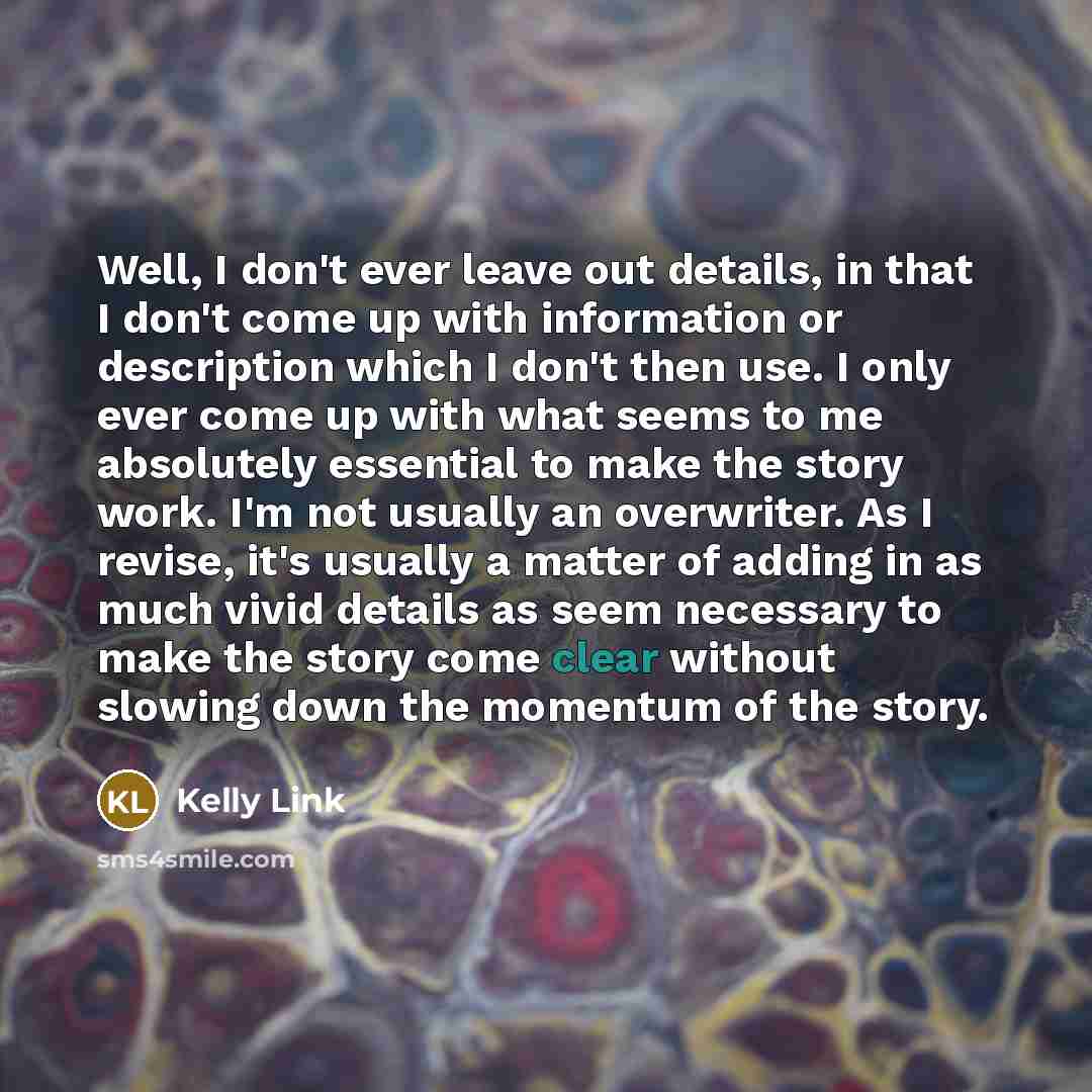 “Well, I don't ever leave out details, in that I…” quote by Kelly Link