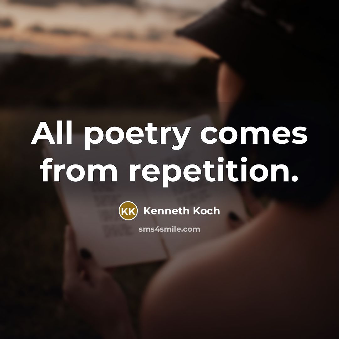 “All poetry comes from repetition.” quote by Kenneth Koch