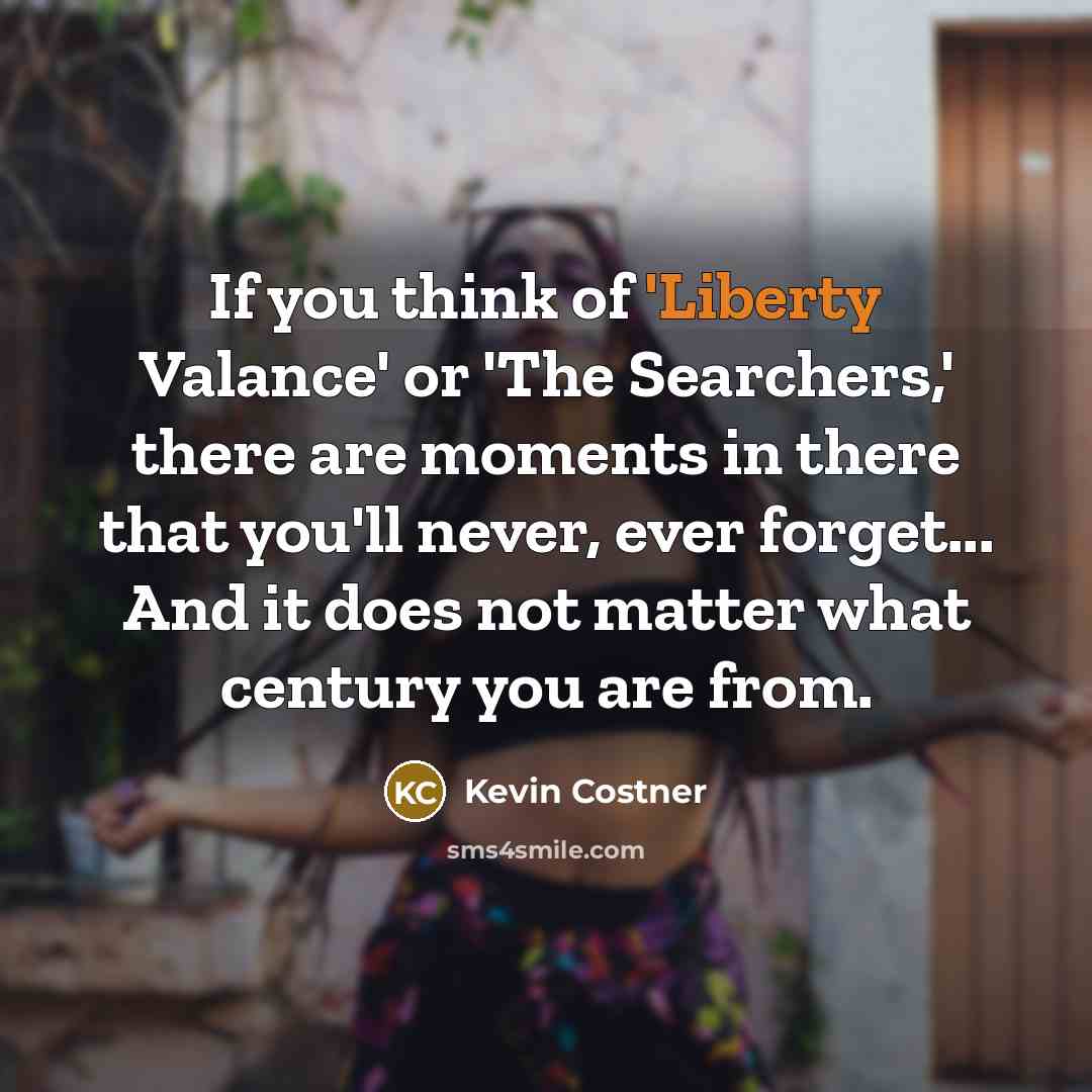 “If you think of 'Liberty Valance' or 'The Searchers,' there…” quote by Kevin Costner