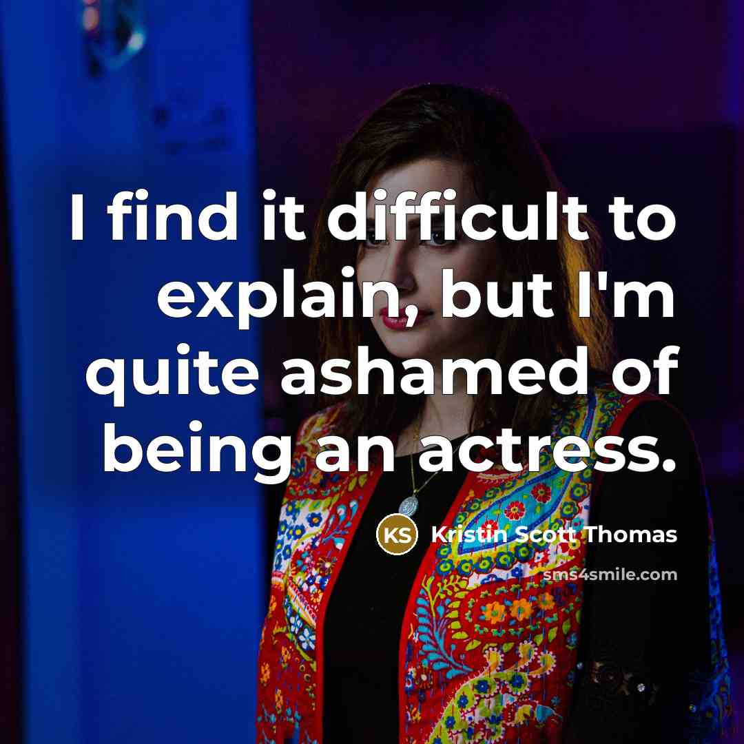 “I find it difficult to explain, but I'm quite ashamed…” quote by Kristin Scott Thomas