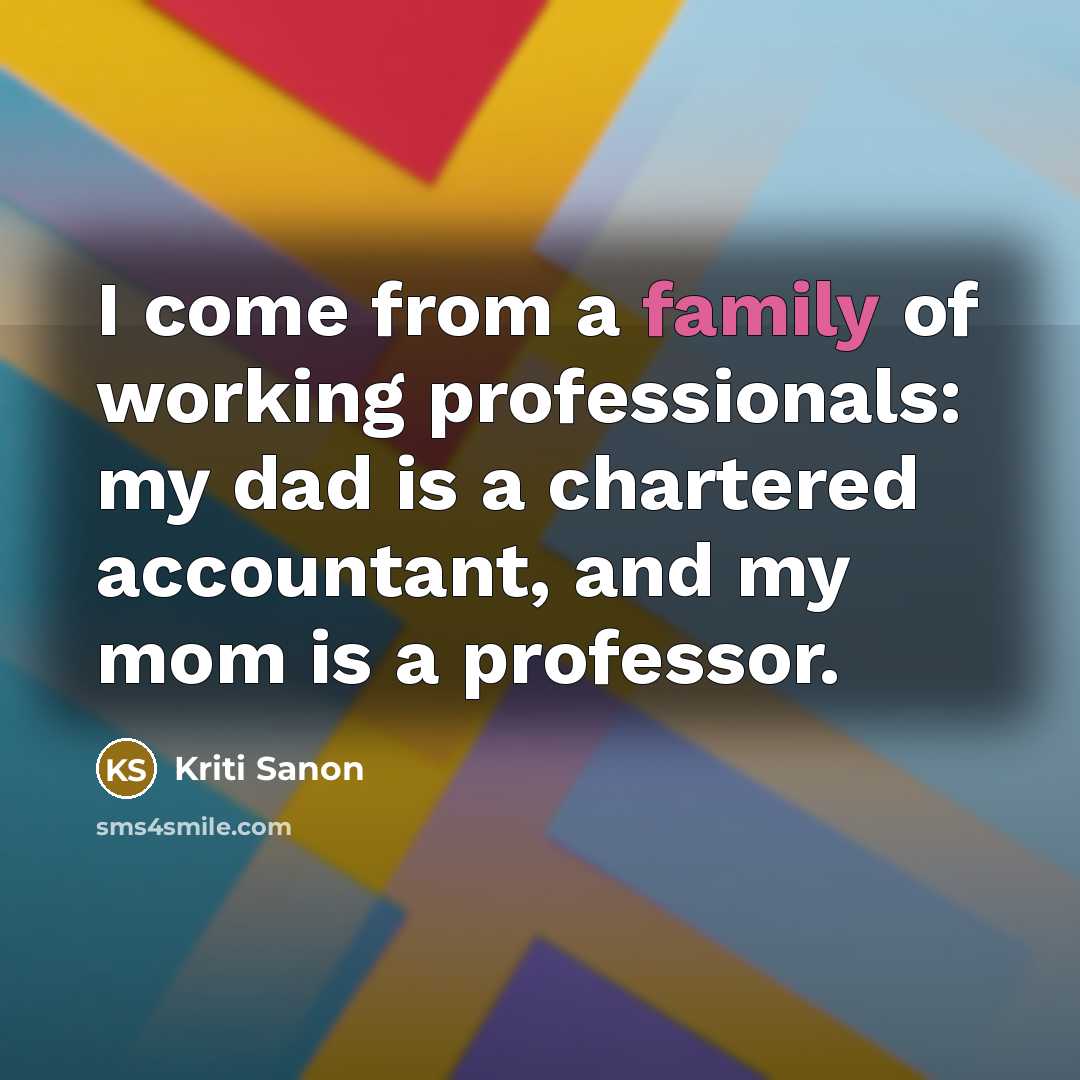 “I come from a family of working professionals: my dad…” quote by Kriti Sanon