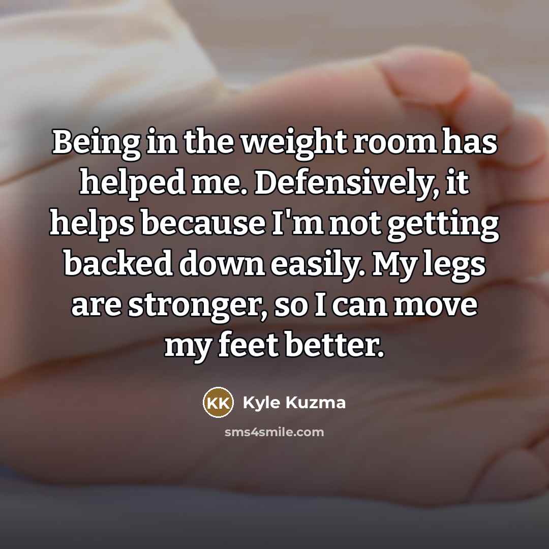 “Being in the weight room has helped me. Defensively, it…” quote by Kyle Kuzma