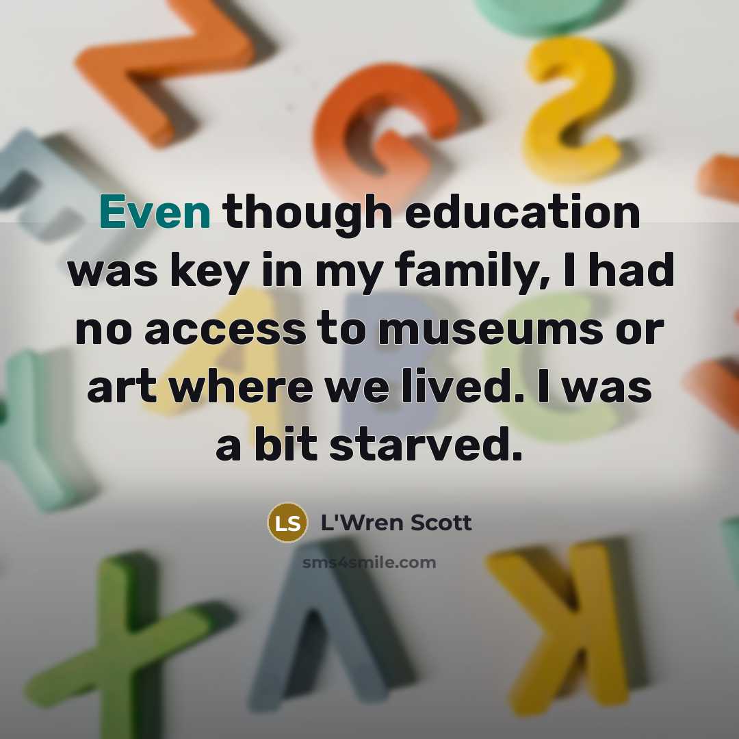 “Even though education was key in my family, I had…” quote by L'Wren Scott
