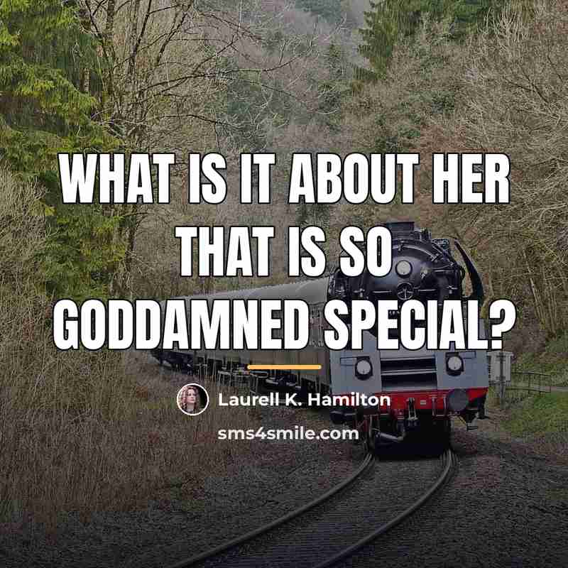 “What is it about her that is so goddamned special?…” quote by Laurell K. Hamilton