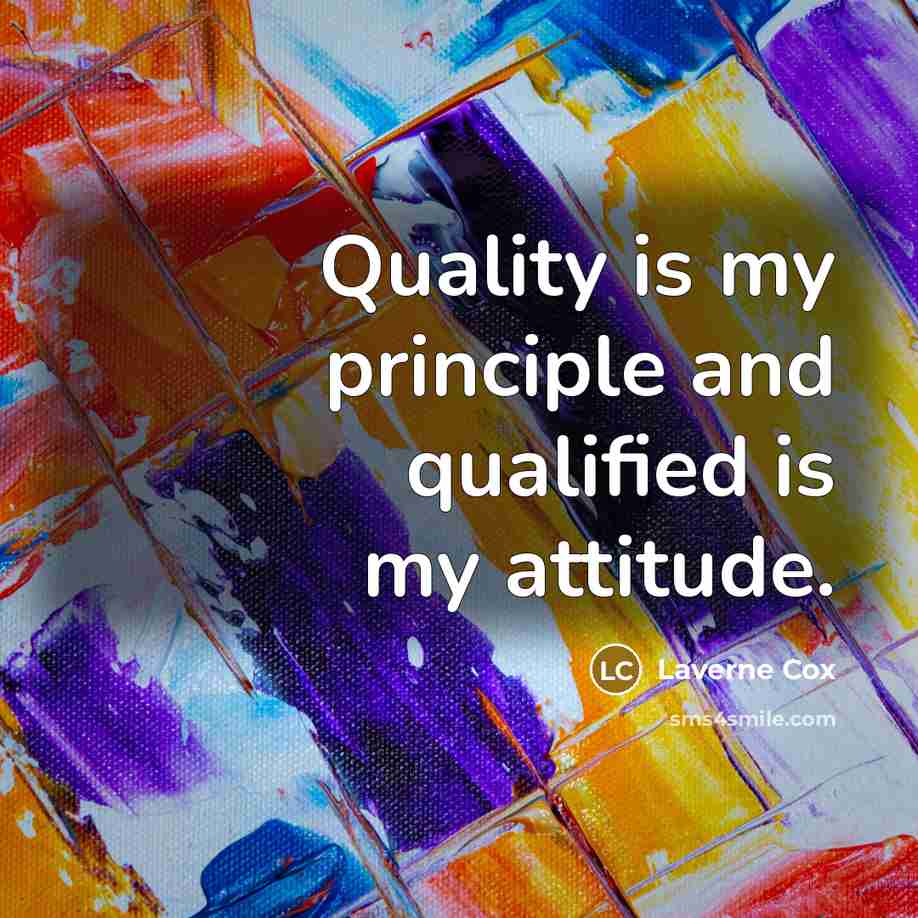 “Quality is my principle and qualified is my attitude.…” quote by Laverne Cox