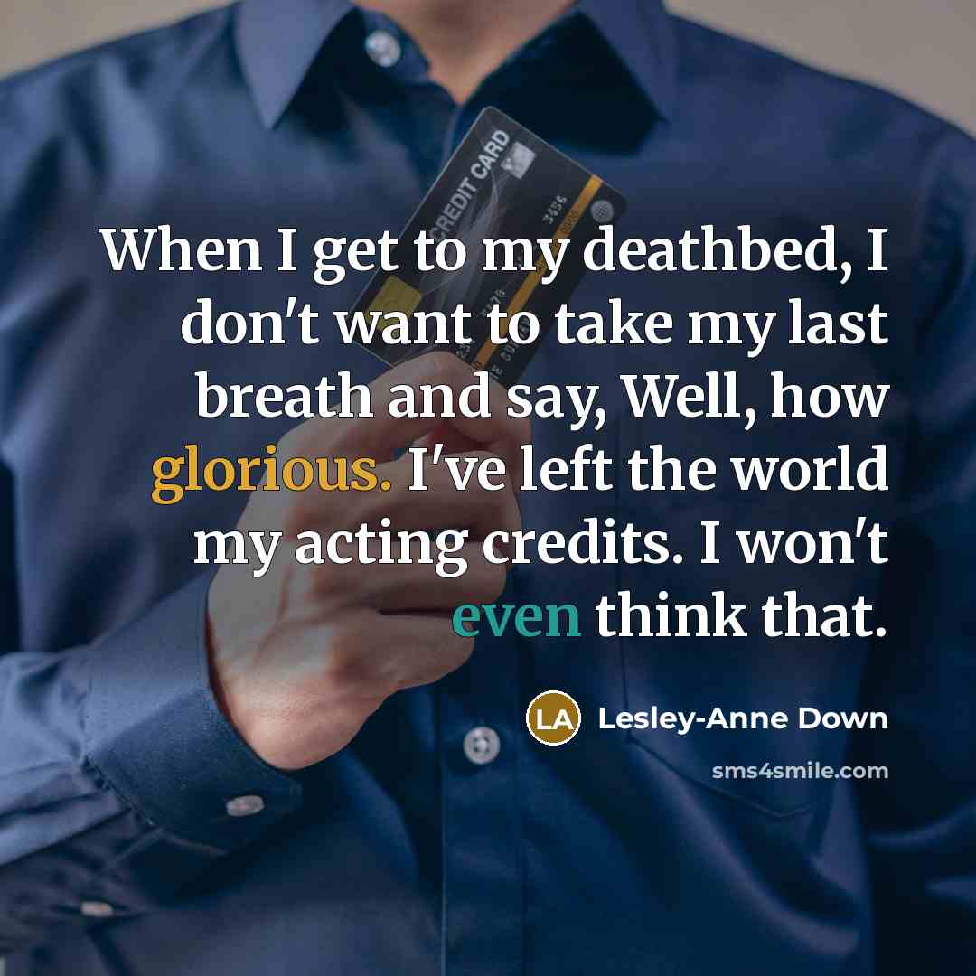 “When I get to my deathbed, I don't want to…” quote by Lesley-Anne Down
