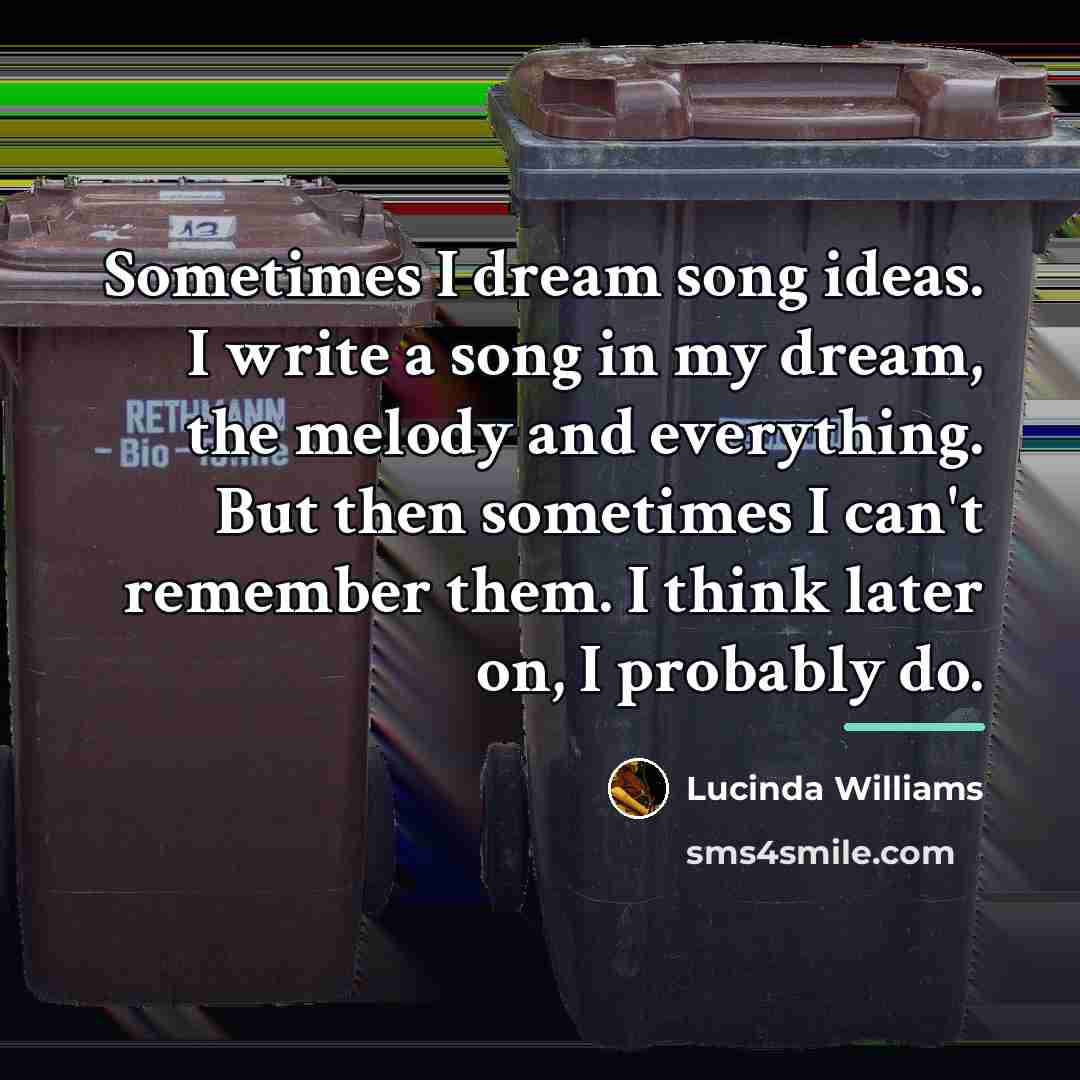 “Sometimes I dream song ideas. I write a song in…” quote by Lucinda Williams