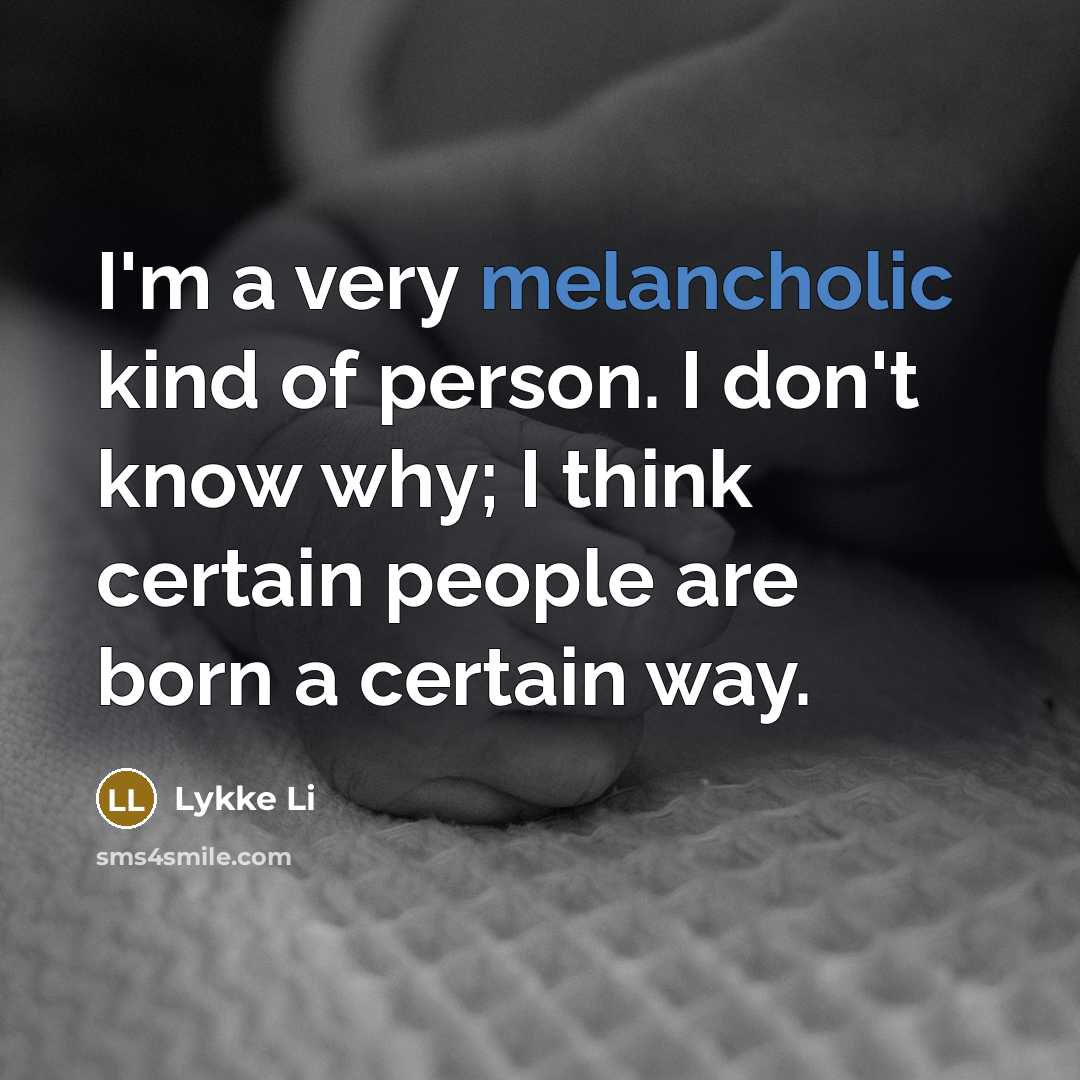 “I'm a very melancholic kind of person. I don't know…” quote by Lykke Li