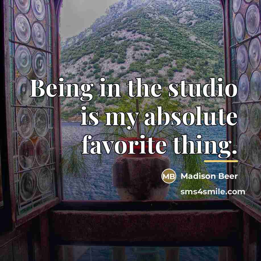 “Being in the studio is my absolute favorite thing.…” quote by Madison Beer