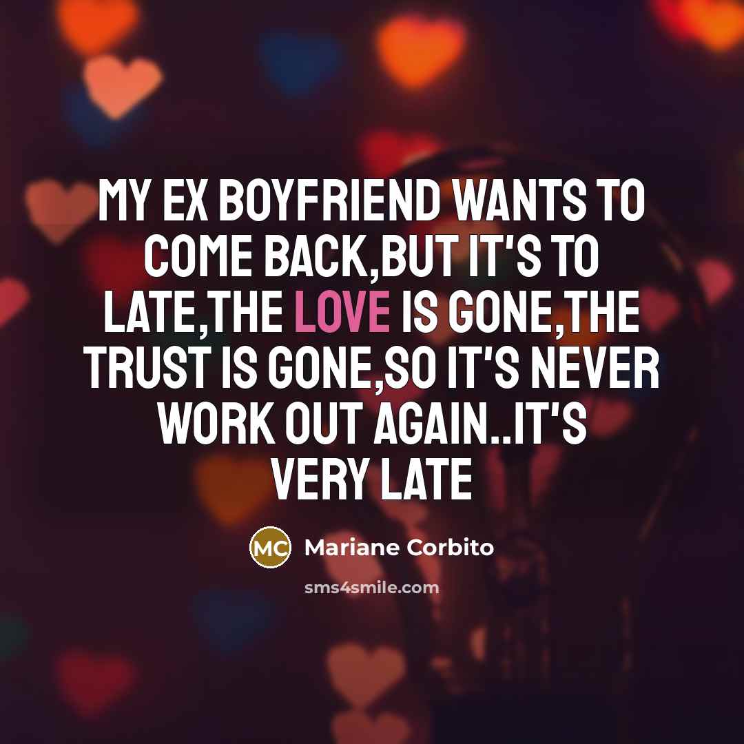 “My ex boyfriend wants to come back,but it's to late,the…” quote by Mariane Corbito
