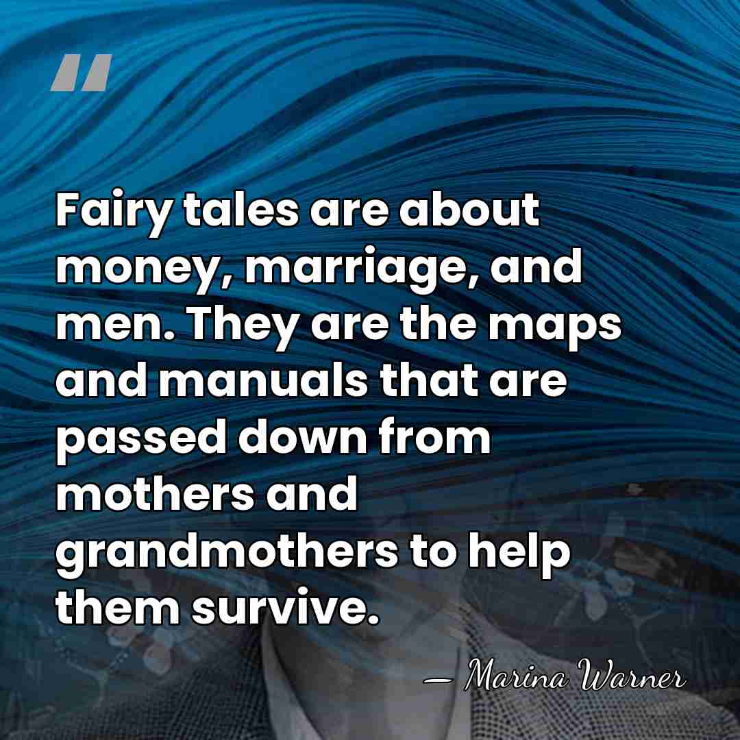 Fairy tales are about money, marriage, and men. They are the maps&hellip; - Marina Warner