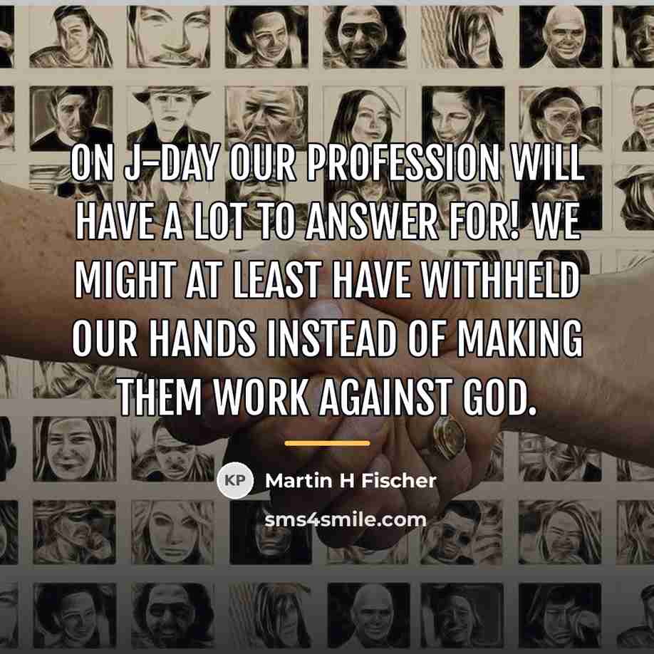 “On J-Day our profession will have a lot to answer…” quote by Martin H Fischer