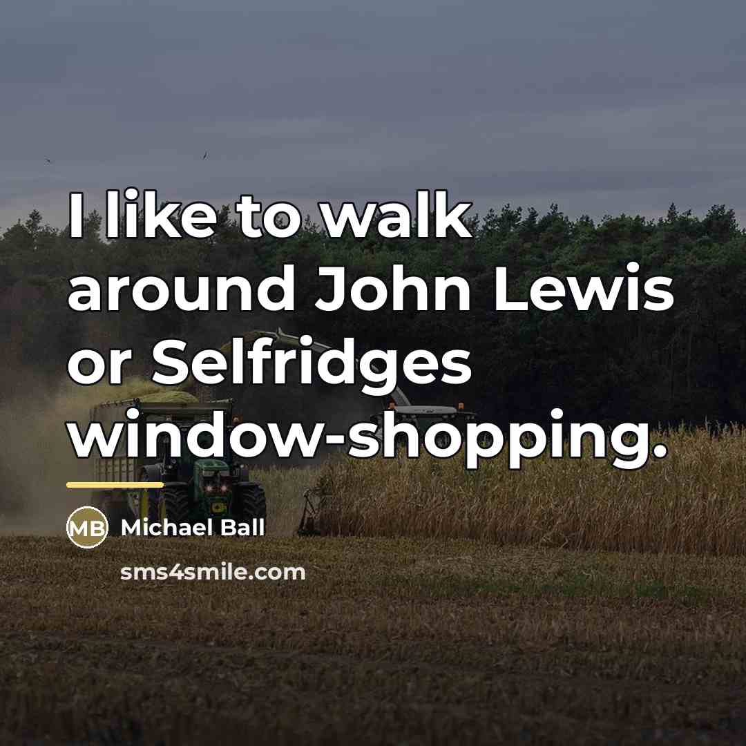 “I like to walk around John Lewis or Selfridges window-shopping.…” quote by Michael Ball