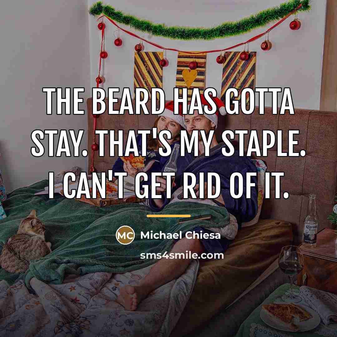 “The beard has gotta stay. That's my staple. I can't…” quote by Michael Chiesa
