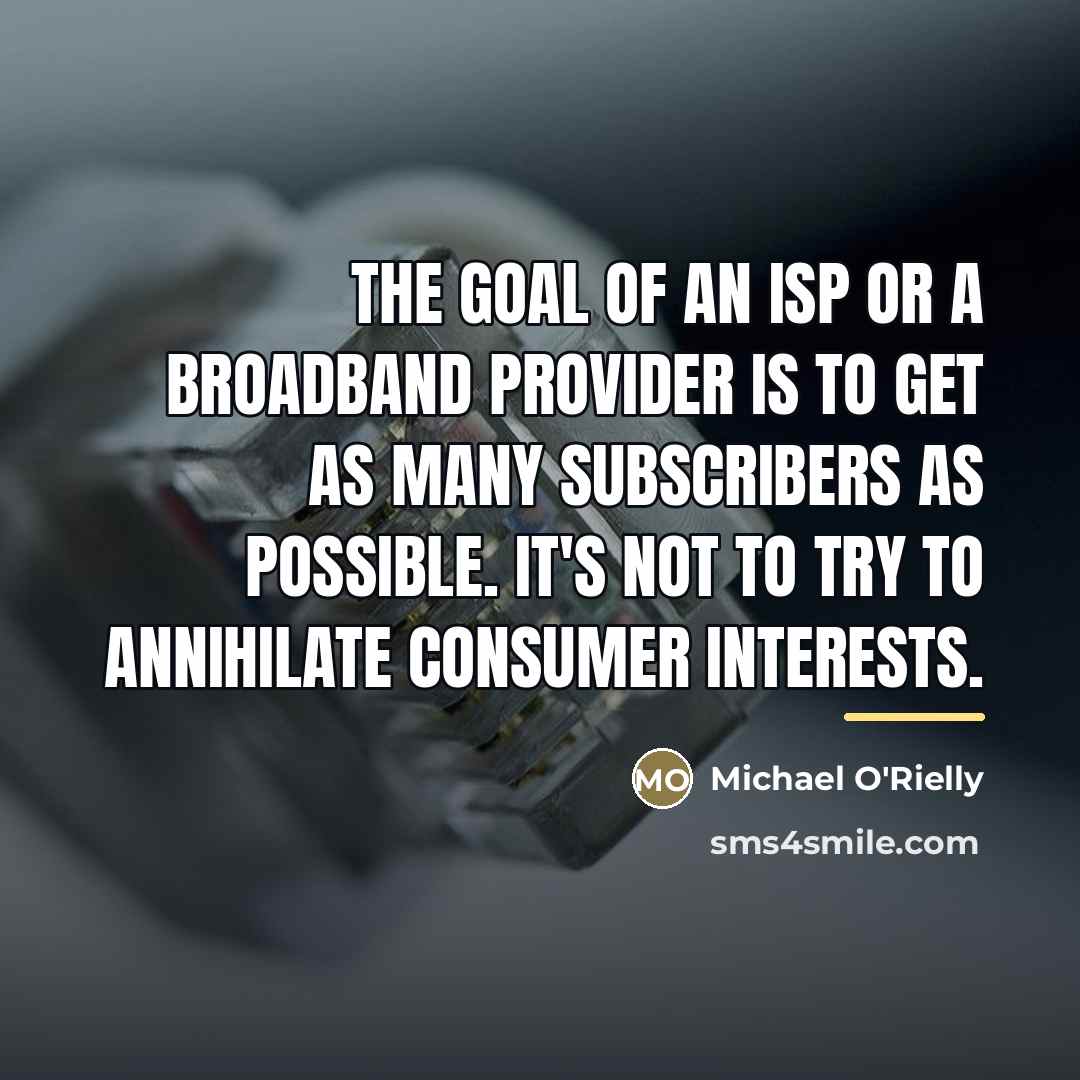 “The goal of an ISP or a broadband provider is…” quote by Michael O'Rielly