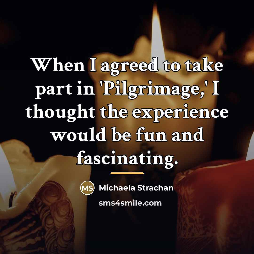 “When I agreed to take part in 'Pilgrimage,' I thought…” quote by Michaela Strachan