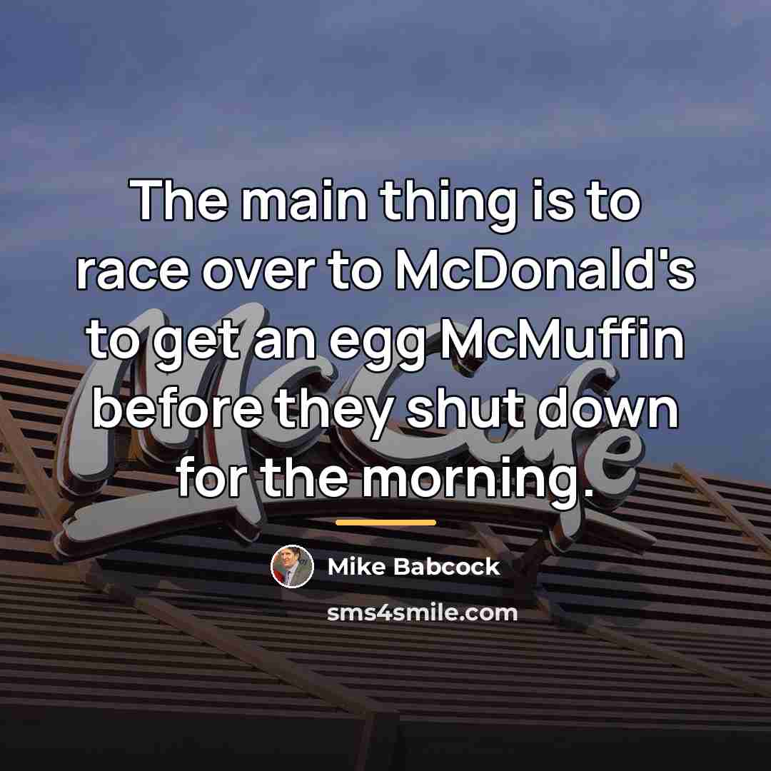 “The main thing is to race over to McDonald's to…” quote by Mike Babcock