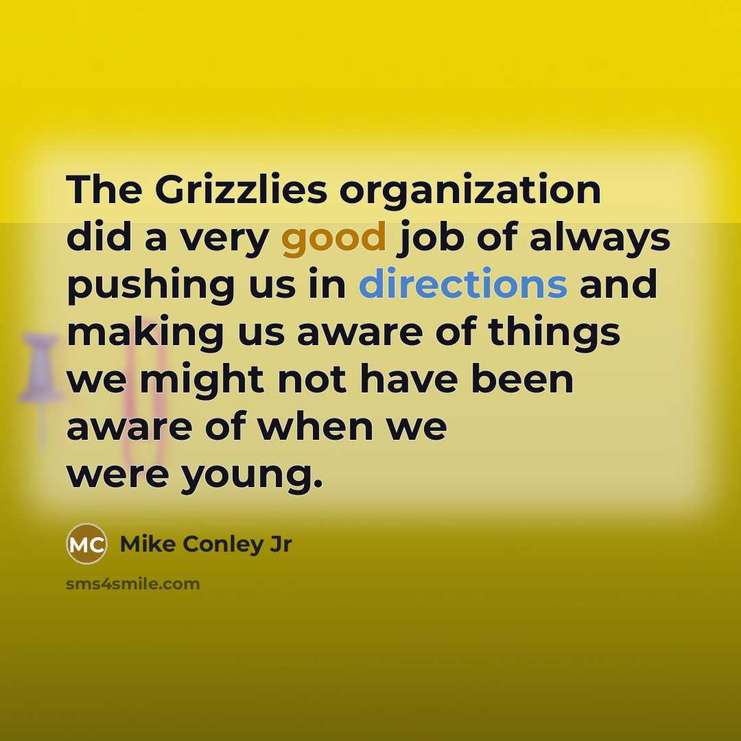 “The Grizzlies organization did a very good job of always pushing us in directions and making us aware of things we might not have been aware of when we were young.” quote by Mike Conley Jr