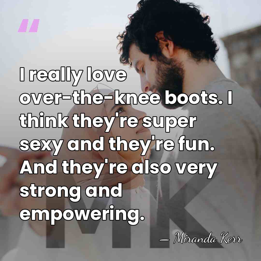 I really love over-the-knee boots. I think they're super sexy and they're&hellip; - Miranda Kerr