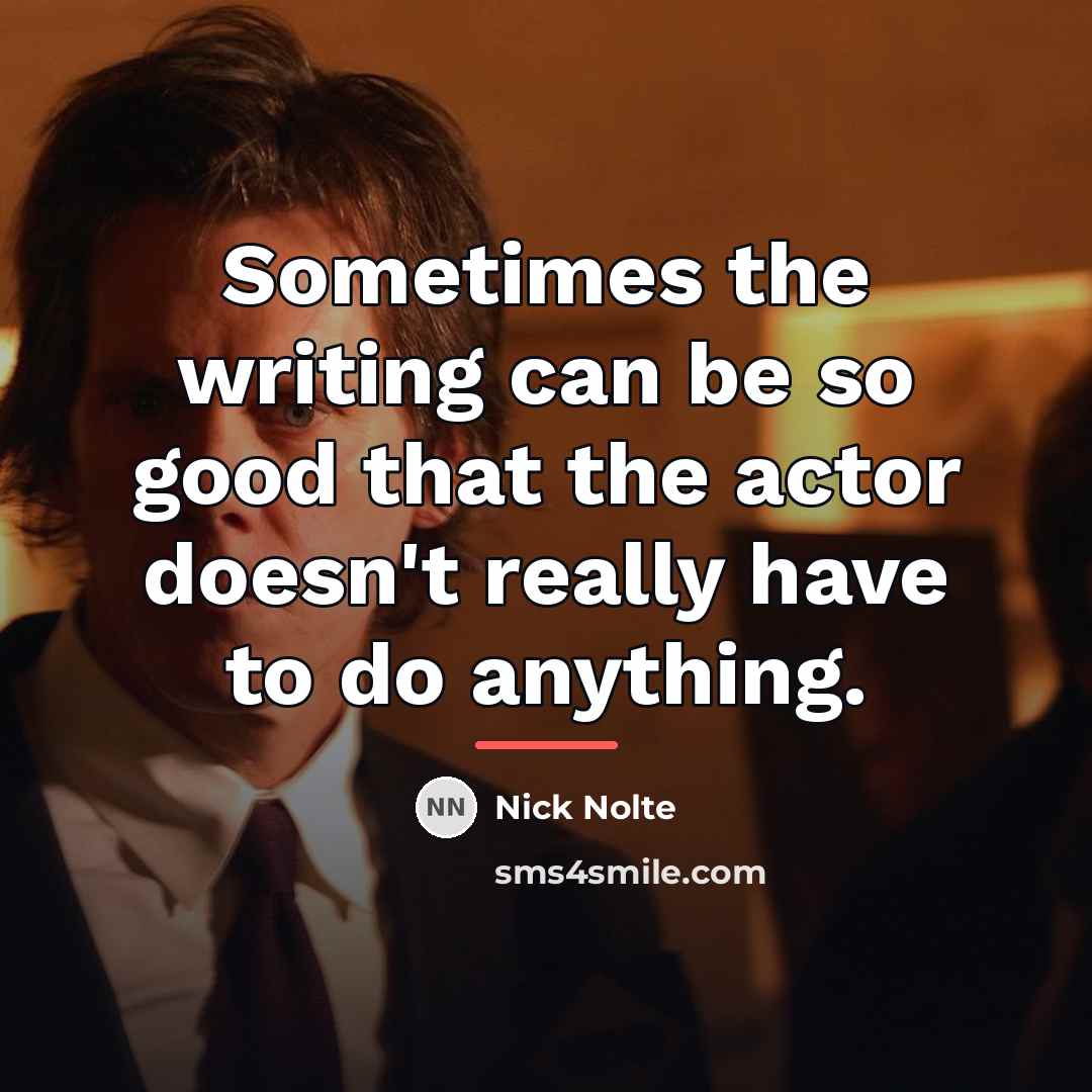 “Sometimes the writing can be so good that the actor…” quote by Nick Nolte